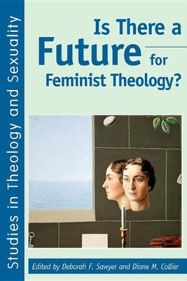 Is There a Future for Feminist Theology?  -     Edited By: Deborah F. Sawyer, Diane M. Collier
