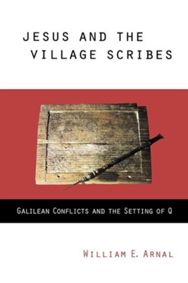 Jesus and the Village Scribes: Galilean Conflicts and the Setting of Q  -     By: William E Arnal
