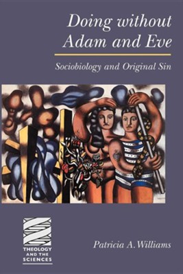 Doing Without Adam and Eve: Sociobiology and Original Sin  -     By: Patricia A. Williams
