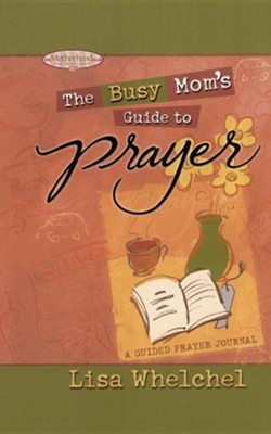 Busy Mom's Guide to Prayer: A Guided Prayer Journal  -     By: Lisa Whelchel
