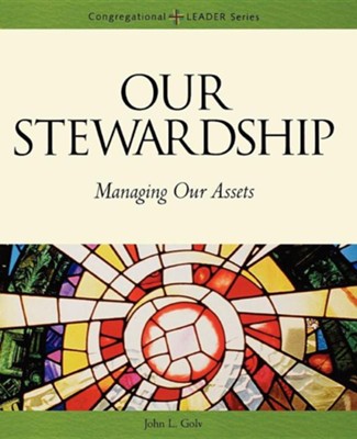 Our Stewardship: Managing Our Assets  -     By: John Golv
