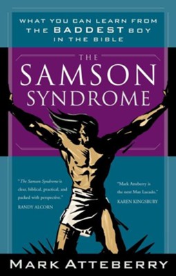 The Samson Syndrome:  What You Can Learn from the Baddest Boy in the Bible  -     By: Mark Atteberry
