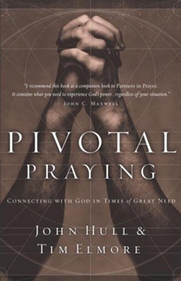 Pivotal Praying:  Connecting with God in Time of Great Need  -     By: John Hull, Dr. Tim Elmore
