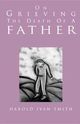 On Grieving the Death of a Father    -     By: Harold Smith
