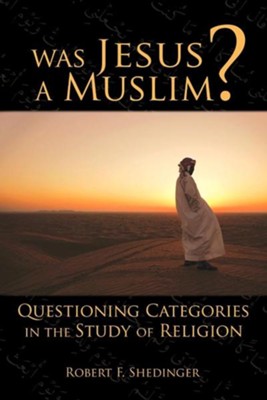 Was Jesus a Muslim? Questioning Categories in the Study of Religion  -     By: Robert F. Shedinger
