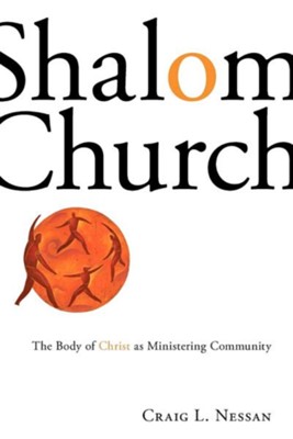 Shalom Church: The Body of Christ as Ministering Community  -     By: Craig L. Nessan
