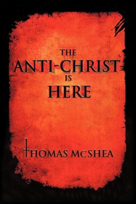 The Anti-Christ Is Here  -     By: Thomas McShea
