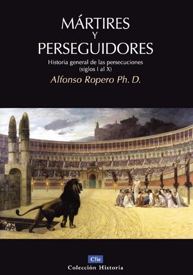 Martires y perseguidores, History of the Suffering and Persecution of the Church  -     By: Alfonso Ropero

