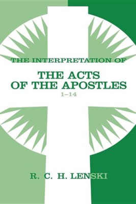 Interpretation of the Acts of the Apostles, Chapters 1-14, Vol 1  -     By: R.C.H. Lenski
