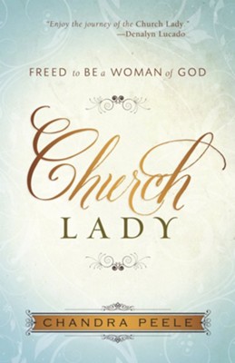 Church Lady: Discovering Freedom as a Woman of God   -     By: Chandra Peele
