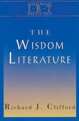 The Wisdom Literature: Interpreting Biblical Texts Series  -     By: Richard J. Clifford
