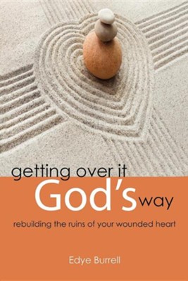 Getting Over It God's Way: Rebuilding the Ruins of Your Wounded Heart  -     By: Edye Burrell
