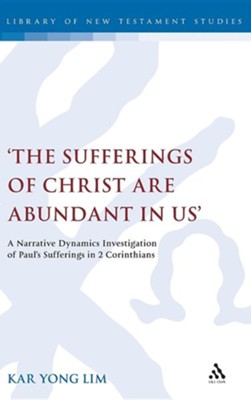 'The Sufferings of Christ Are Abundant in Us': A Narrative Dynamics Investigation of Paula S Sufferings in 2 Corinthians  -     By: Kar Yong Lim

