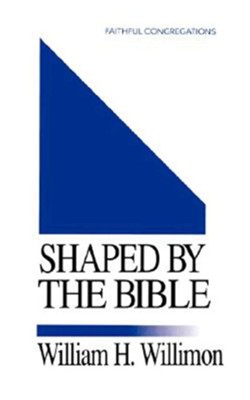 Shaped by the Bible   -     By: William H. Willimon
