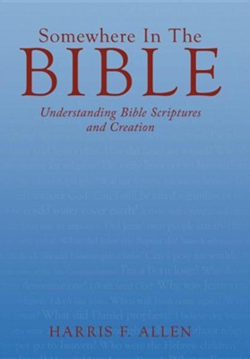 Somewhere in the Bible: Understanding Bible Scriptures and Creation  -     By: Harris F. Allen
