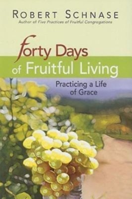 Forty Days of Fruitful Living: Practicing a Life of    Grace  -     By: Robert Schnase
