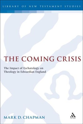 The Coming Crisis: The Impact of Eschatology on Theology in Edwardian England  -     By: William Sanday
