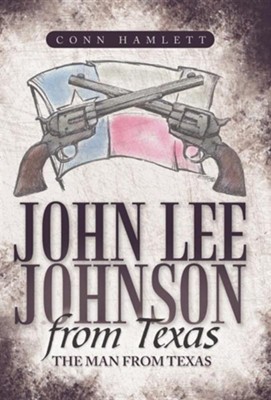 John Lee Johnson from Texas: The Man from Texas  -     By: Conn Hamlett
