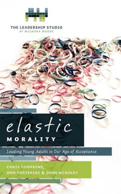 Elastic Morality: Leading Young Adults in Our Age of Acceptance  -     By: Chris Tompkins, Don Posterski, John McAuley
