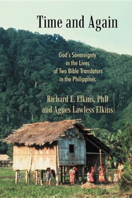 Time and Again: God's Sovereignty in the Lives of Two Bible Translators in the Philippines  -     By: Richard E. Elkins Ph.D., Agnes Lawless Elkins
