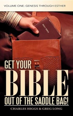 Get Your Bible Out of the Saddle Bag!: Volume One: Genesis Through Esther  -     By: Charles Higgs, Greg Long
