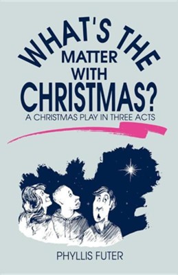 What's the Matter with Christmas?: A Christmas Play in Three Acts  -     By: Phyllis Futer
