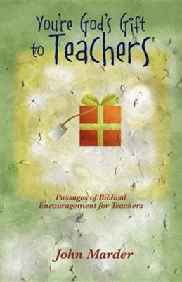 You're God's Gift to Teachers: Passages of Biblical Encouragement for Teachers  -     By: John Marder
