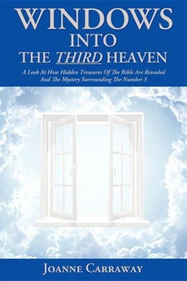 Windows Into the Third Heaven: A Look at How Hidden Treasures of the Bible Are Revealed and the Mystery Surrounding the Number 3  -     By: Joanne Carraway
