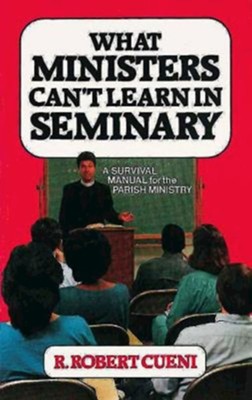 What Ministers Can't Learn in Seminary   -     By: robert Cueni
