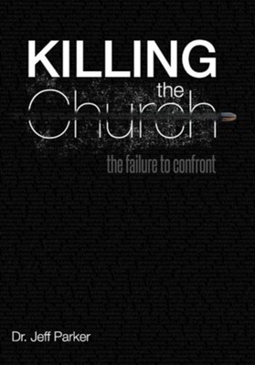 Killing the Church: The Failure to Confront  -     By: Dr. Jeff Parker
