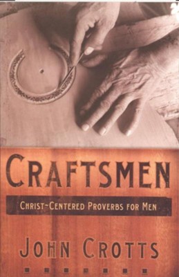 Craftsmen: Skillfully Leading Your Family for Christ   -     By: John Crotts
