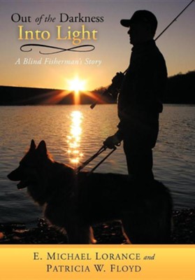 Out of the Darkness Into Light: A Blind Fisherman's Story  -     By: E. Michael Lorance, Patricia W. Floyd
