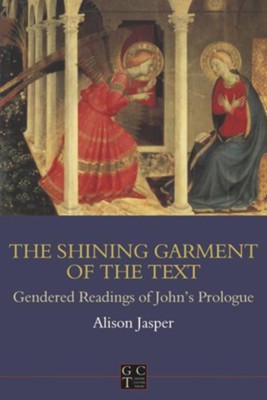 Shining Garment of the Text: Gendered Readings of John's Prologue  -     By: Alison E. Jasper
