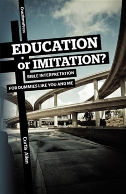 Education or Imitation?: Bible Interpretation for Dummies Like You and Me  -     By: Curtis Allen
