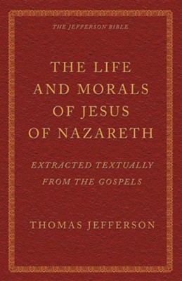 The Life and Morals of Jesus of Nazareth Extracted Textually from the Gospels: The Jefferson Bible  -     Edited By: Thomas Jefferson
    By: Thomas Jefferson(ED.)
