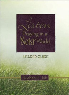 Listen: Praying in a Noisy World--Leader's Guide  -     By: Rueben P. Job
