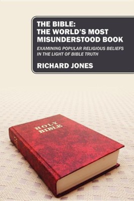 The Bible: The World's Most Misunderstood Book: Examining Popular Religious Beliefs in the Light of Bible Truth  -     By: Richard Jones
