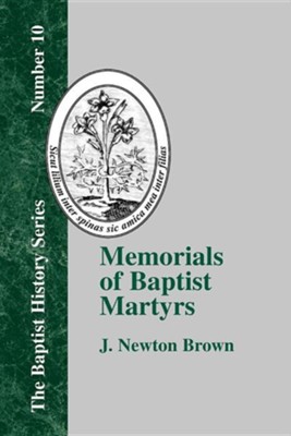 Memorials of Baptist Martyrs: With a Preliminary Historical Essay  -     By: J. Newton Brown
