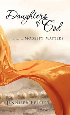 Daughters of God.........Modesty Matters  -     By: Jennifer Peikert
