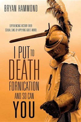 I Put to Death Fornication and So Can You  -     By: Bryan Hammond
