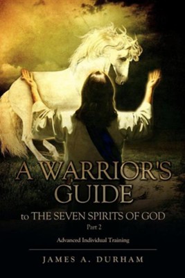 A Warrior's Guide to the Seven Spirits of God Part 2  -     By: James A. Durham
