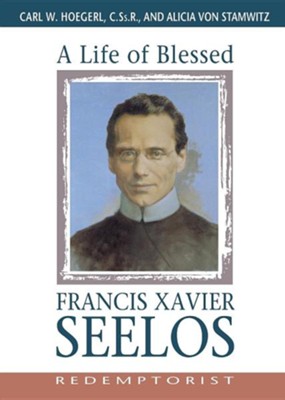 A Life of Blessed Francis Xavier Seelos, Redemptorist   -     By: Alice Von Stamwitz, Carl Hoegerl
