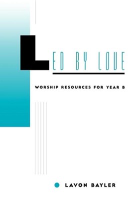 Led by Love: Worship Resources for Year B   -     By: Lavon Baylor
