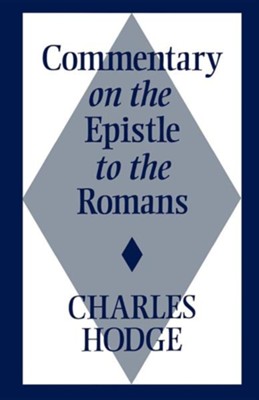 Commentary on the Epistle to the Romans   -     By: Charles Hodge
