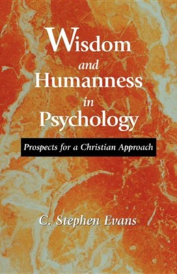 Wisdom and Humanness in Psychology: Prospects for a Christian Approach  -     By: C. Stephen Evans
