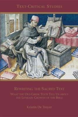 Rewriting the Sacred Text: What the Old Greek Texts  Tell Us about the Literary Growth of the Bible  -     By: Kristin De Troyer
