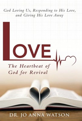 Love the Heartbeat of God for Revival: Loving God, Responding to His Love, and Giving His Love Away  -     By: Dr. Jo Anna Watson

