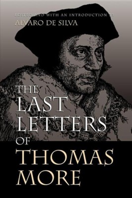 The Last Letters of Thomas More  -     Edited By: Alvaro de Silva
    By: Thomas More
