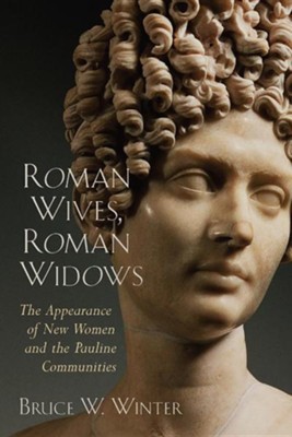 Roman Wives, Roman Widows: The Appearance of New Roman Women in the Pauline Communities  -     By: Bruce Winter
