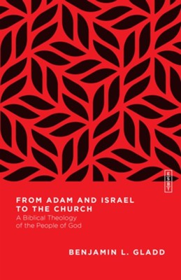 From Adam and Israel to the Church: A Biblical Theology of the People of God  -     By: Benjamin L. Gladd
